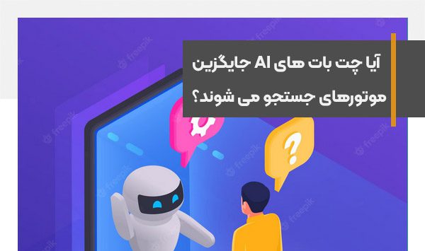 آیا موتورهای جستجو جای خود را به چت بات های هوش مصنوعی می دهند؟