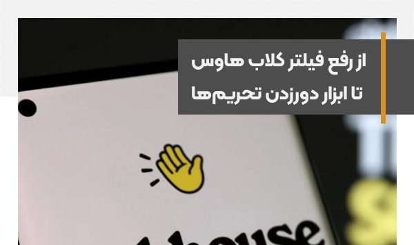 از رفع فیلتر کلاب هاوس تا ابزار دور‌زدن تحریم‌ها