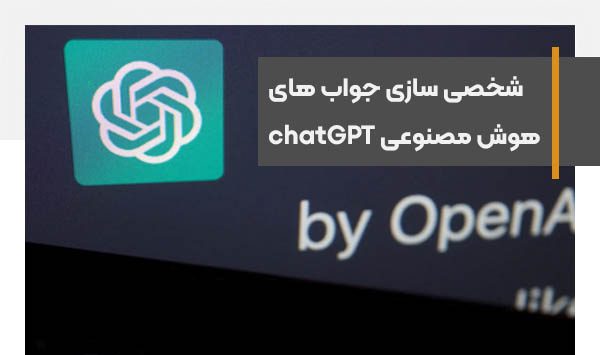 امکان شخصی سازی جواب های هوش مصنوعی chatGPT بزودی میسر می شود
