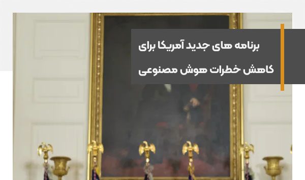 برنامه های جدید آمریکا برای کاهش خطرات هوش مصنوعی