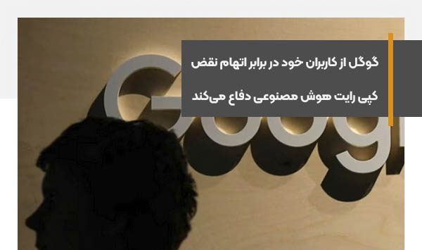 گوگل از کاربران خود در برابر اتهام نقض کپی رایت هوش مصنوعی دفاع می‌کند