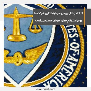FTC سرمایه‌گذاری شرکت‌های بزرگ در حوزه استارتاپ‌های هوش مصنوعی را بررسی می‌کند