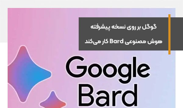 گوگل بر روی نسخه پیشرفته هوش مصنوعی Bard کار می‌کند