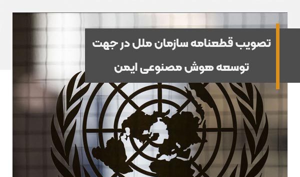 تصویب قطعنامه سازمان ملل در جهت توسعه هوش مصنوعی ایمن