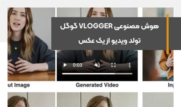 هوش مصنوعی VLOGGER گوگل، تولد ویدیو از یک عکس