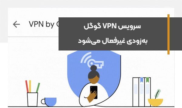 سرویس VPN گوگل به‌زودی غیرفعال می‌شود